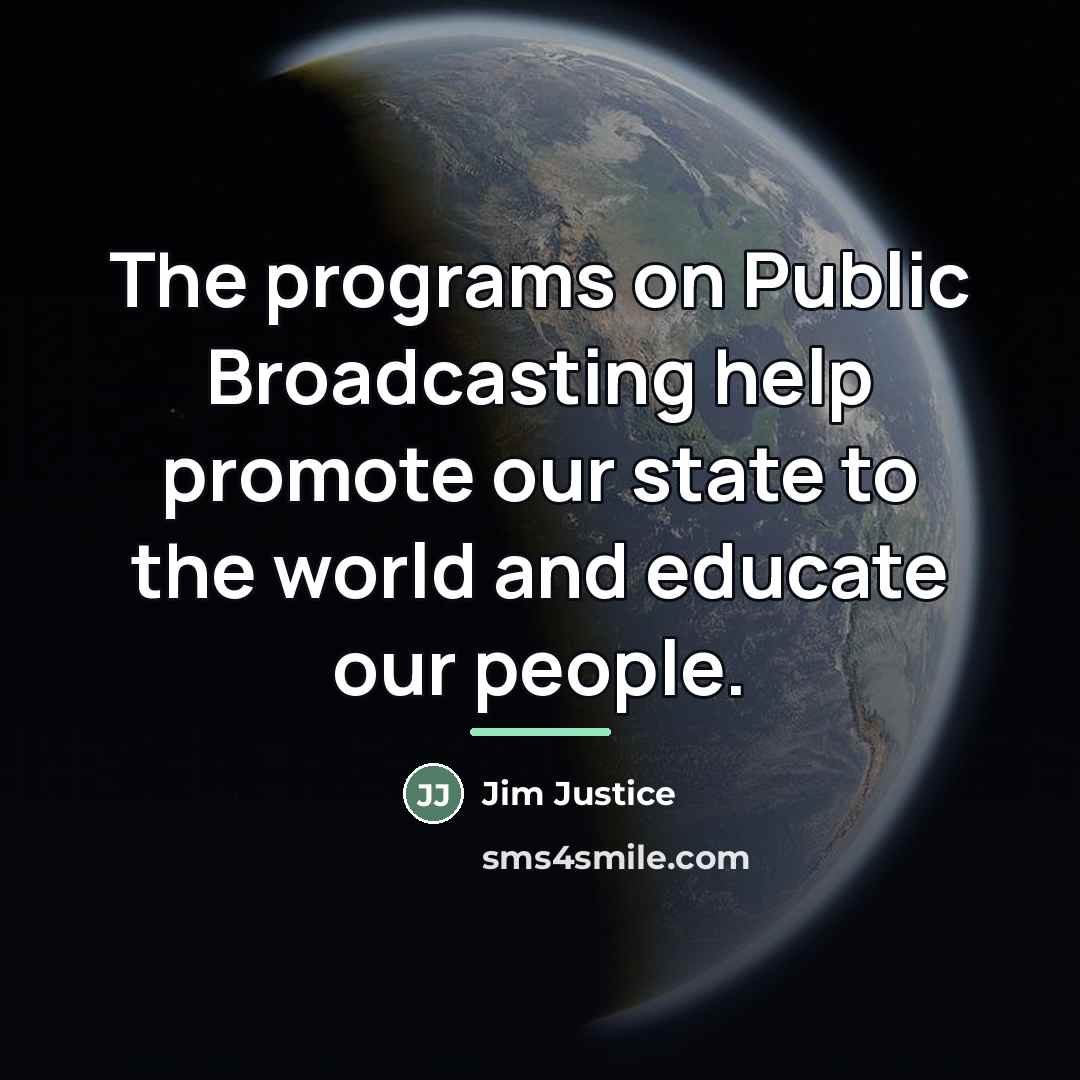 “The programs on Public Broadcasting help promote our state to…” quote by Jim Justice
