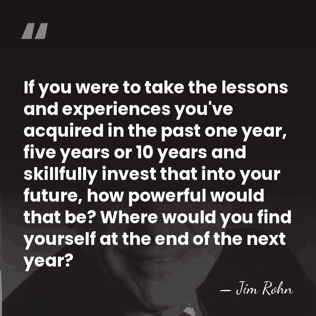 If you were to take the lessons and experiences you've acquired in&hellip; - Jim Rohn