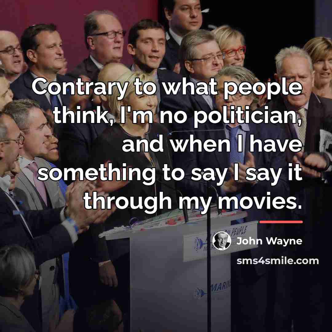 “Contrary to what people think, I'm no politician, and when…” quote by John Wayne