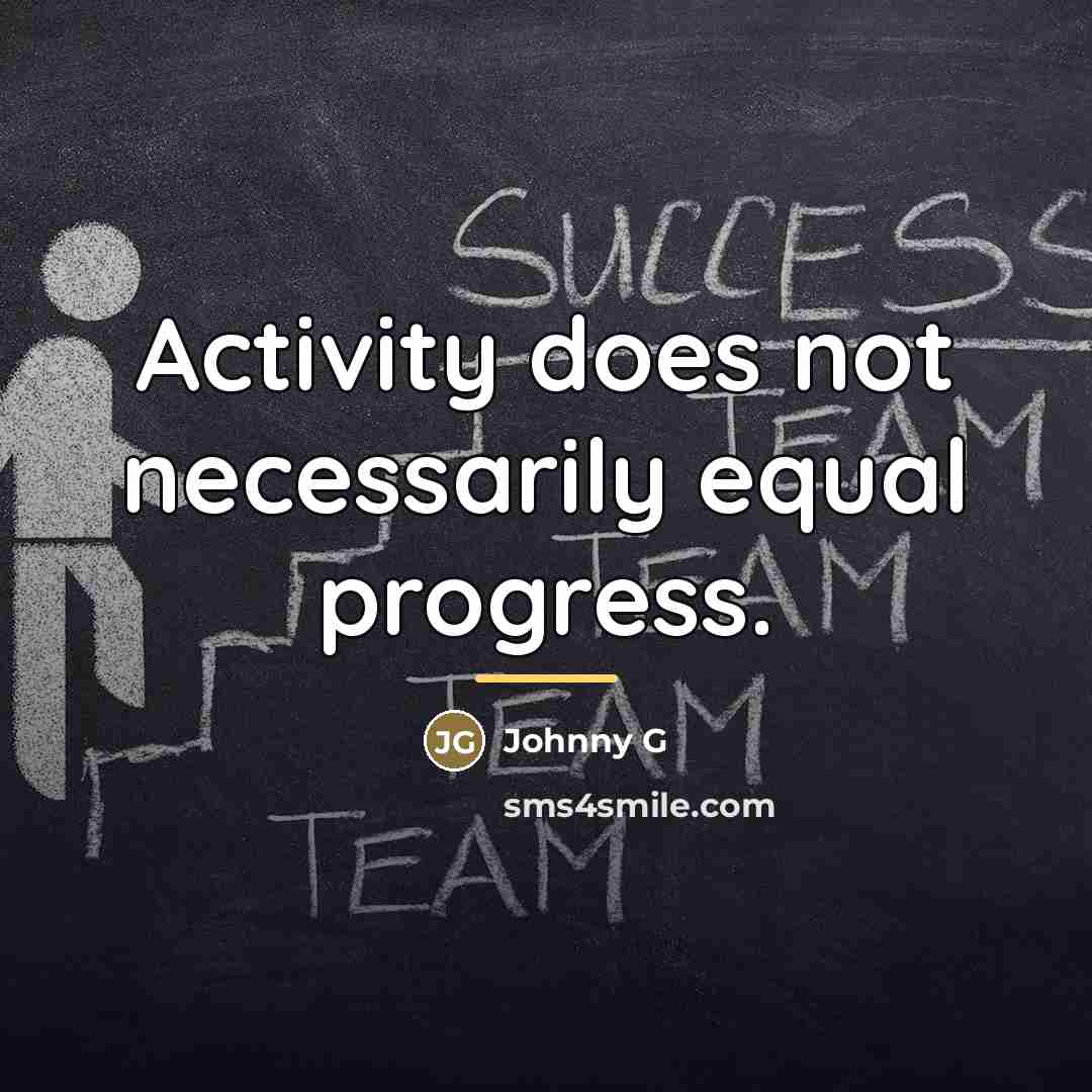 “Activity does not necessarily equal progress.…” quote by Johnny G
