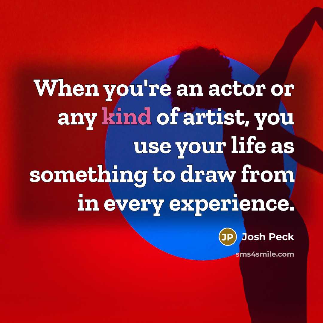 “When you're an actor or any kind of artist, you…” quote by Josh Peck