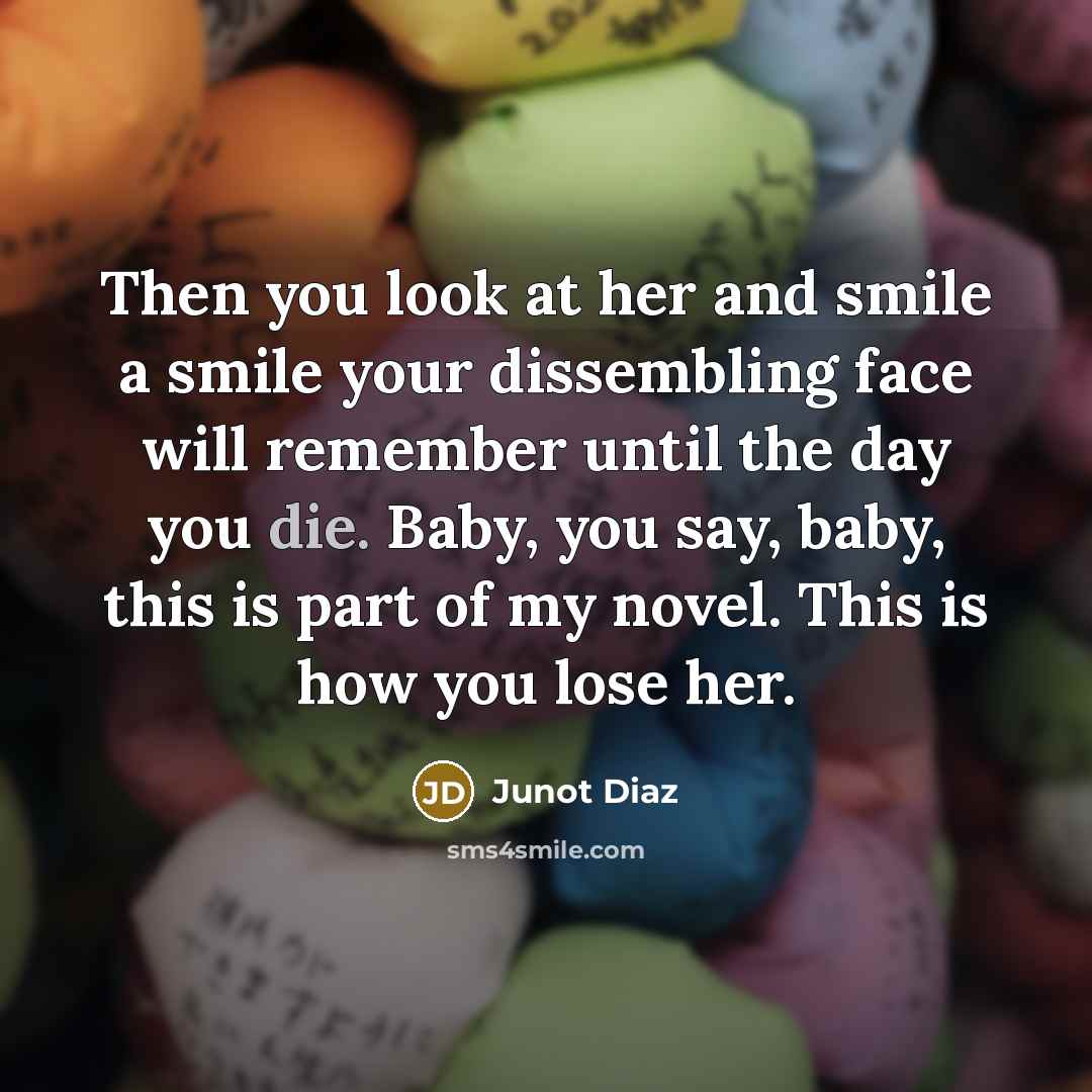 “Then you look at her and smile a smile your…” quote by Junot Diaz