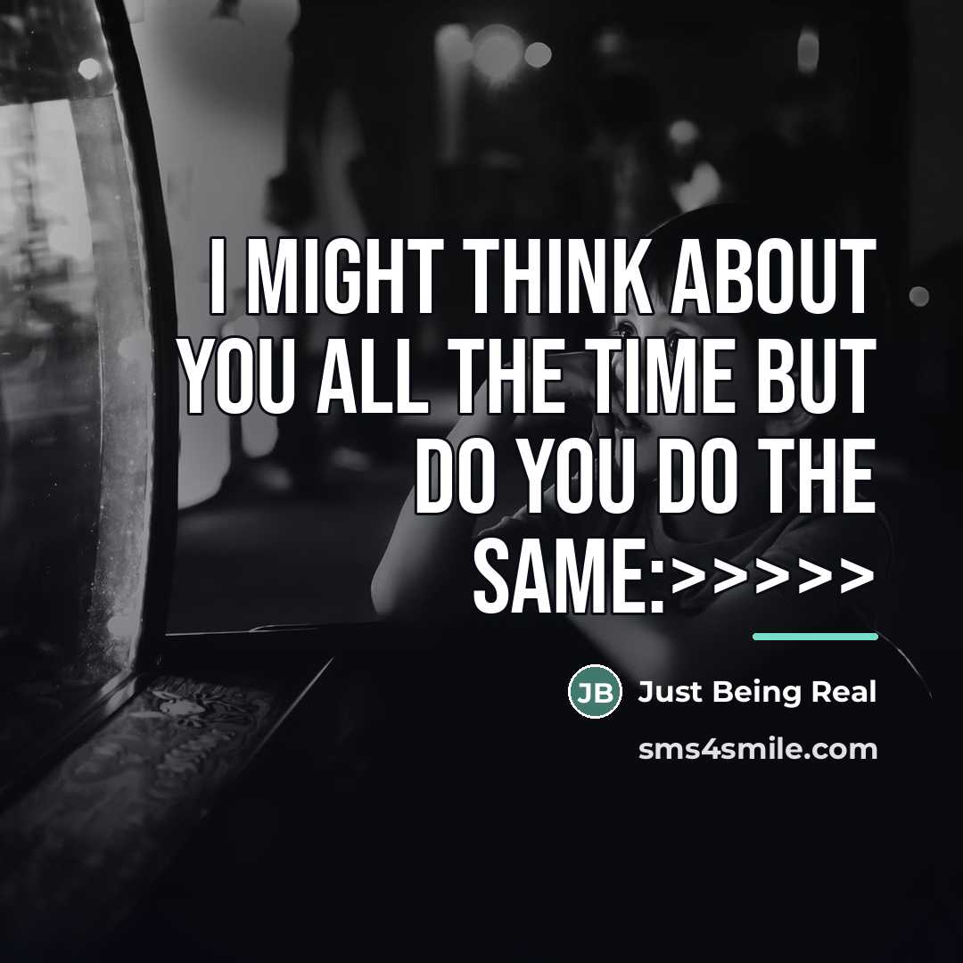“I might think about you all the time but do…” quote by Just Being Real