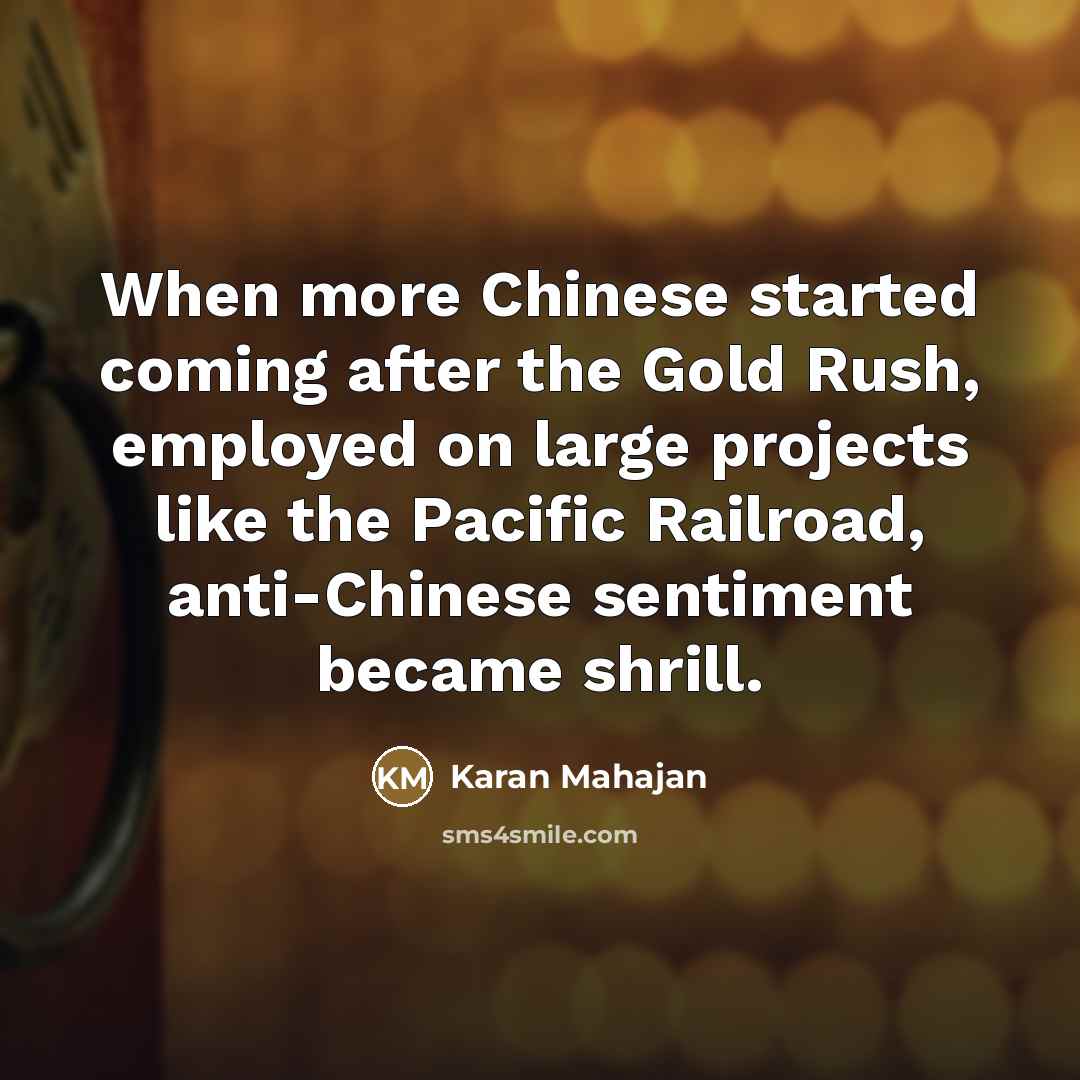 “When more Chinese started coming after the Gold Rush, employed…” quote by Karan Mahajan