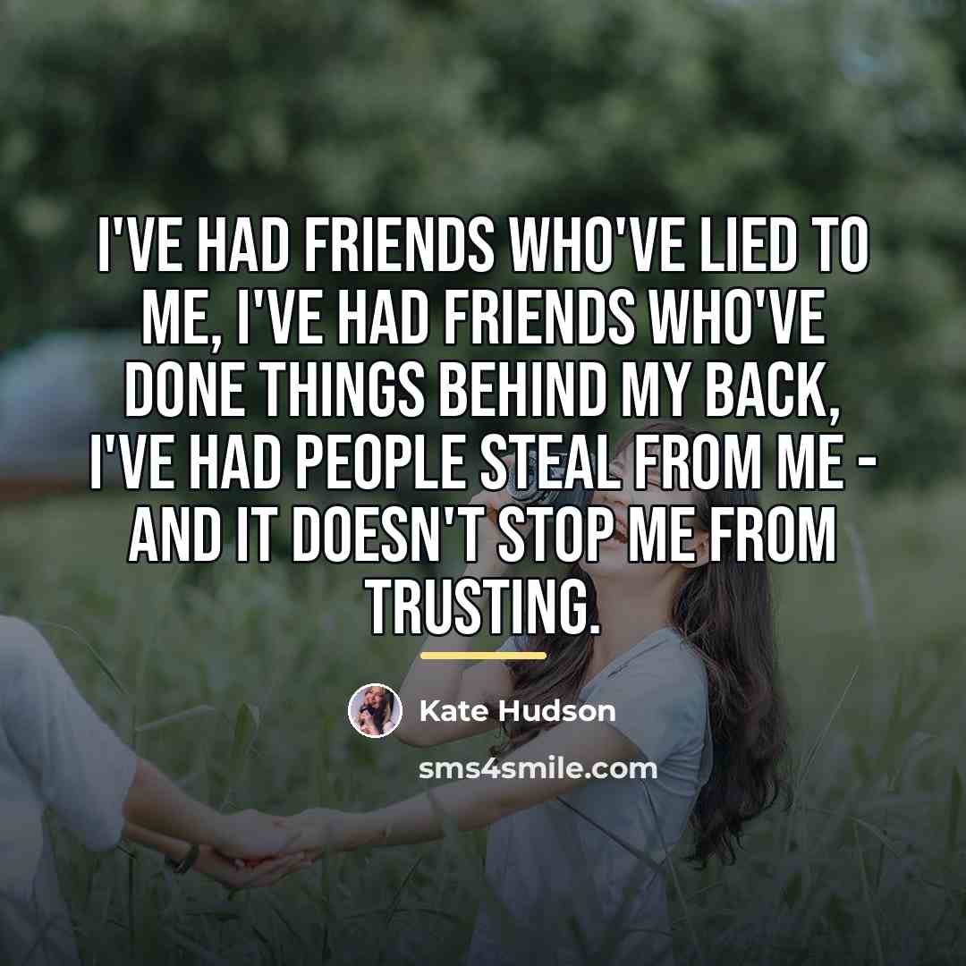 “I've had friends who've lied to me, I've had friends…” quote by Kate Hudson