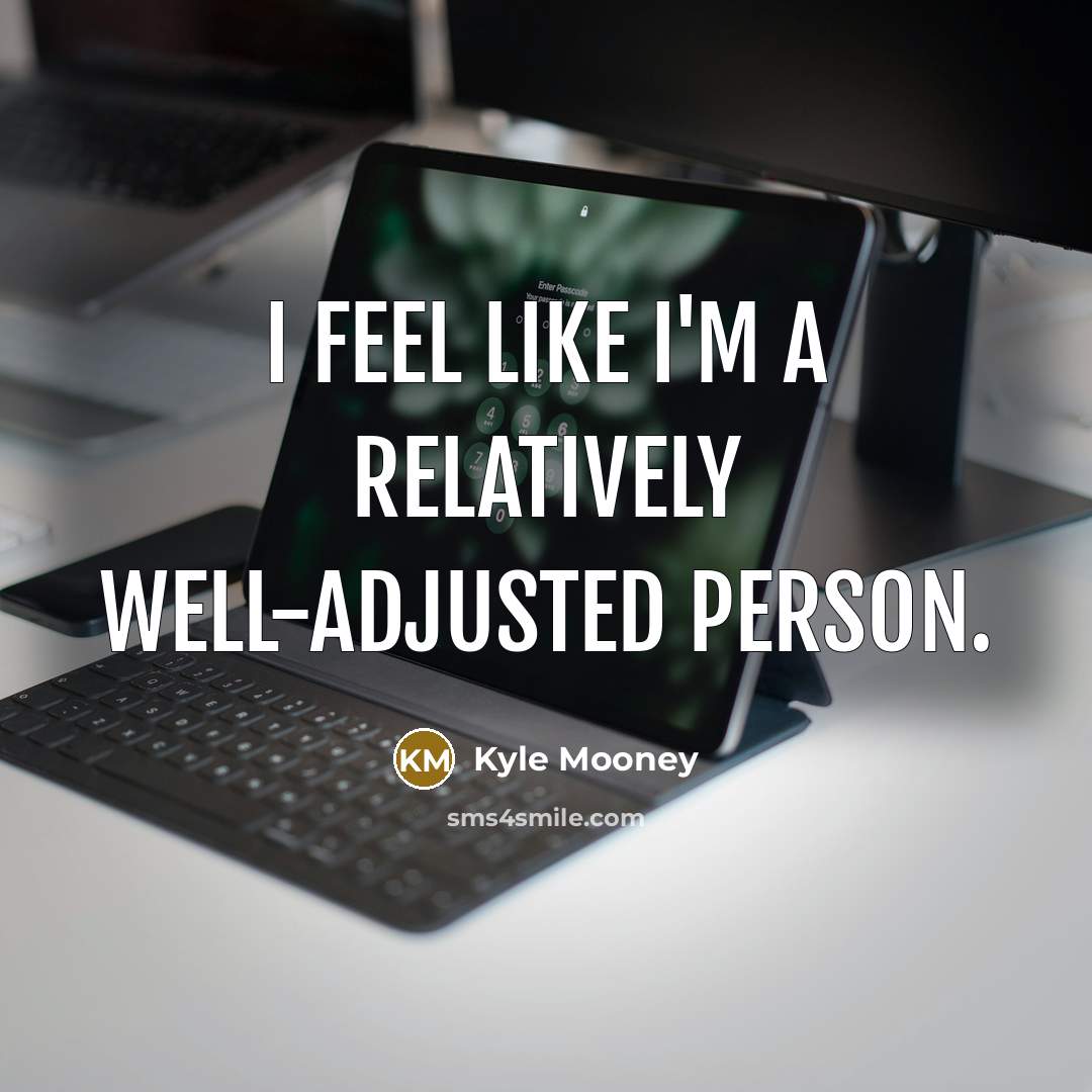 “I feel like I'm a relatively well-adjusted person.…” quote by Kyle Mooney