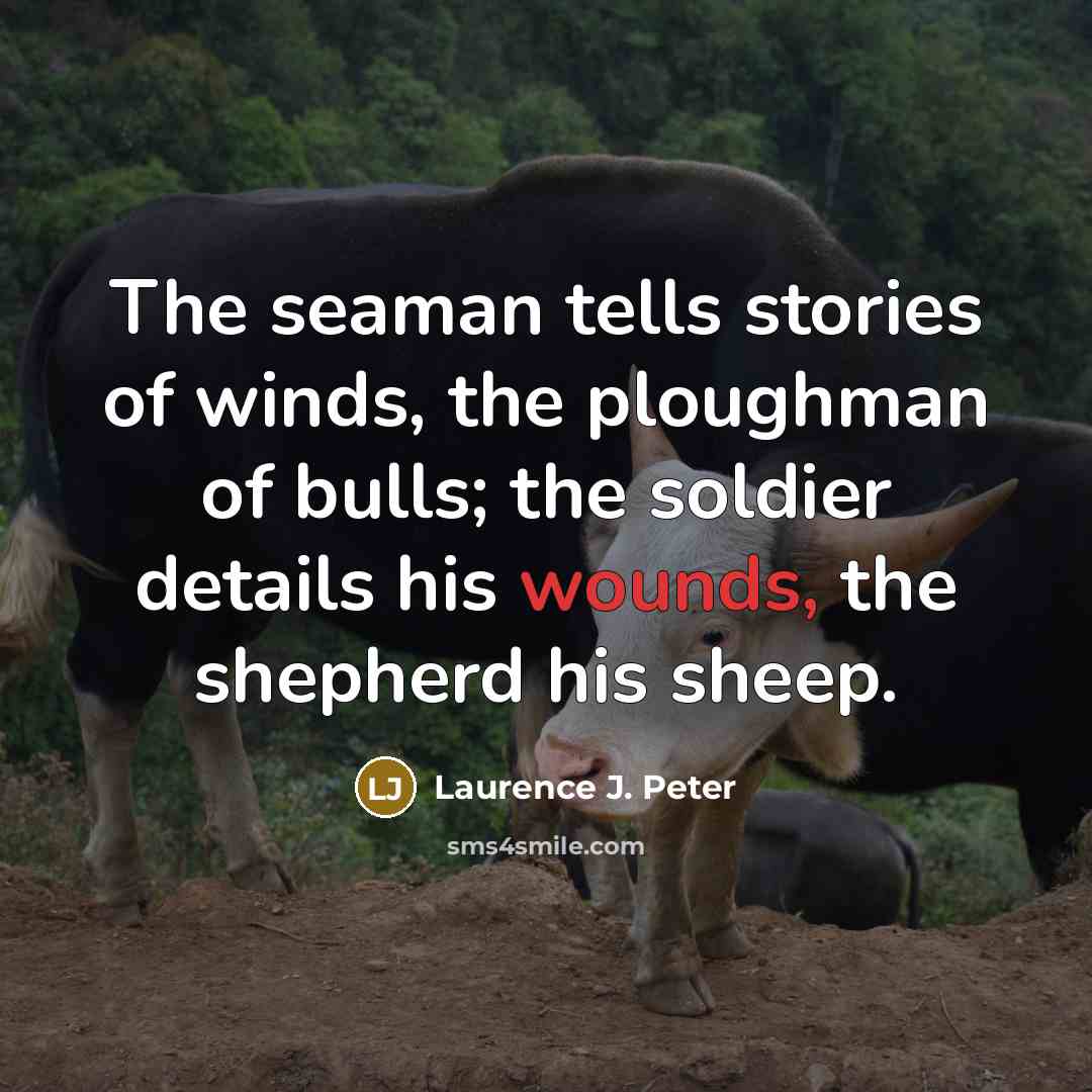 “The seaman tells stories of winds, the ploughman of bulls;…” quote by Laurence J. Peter
