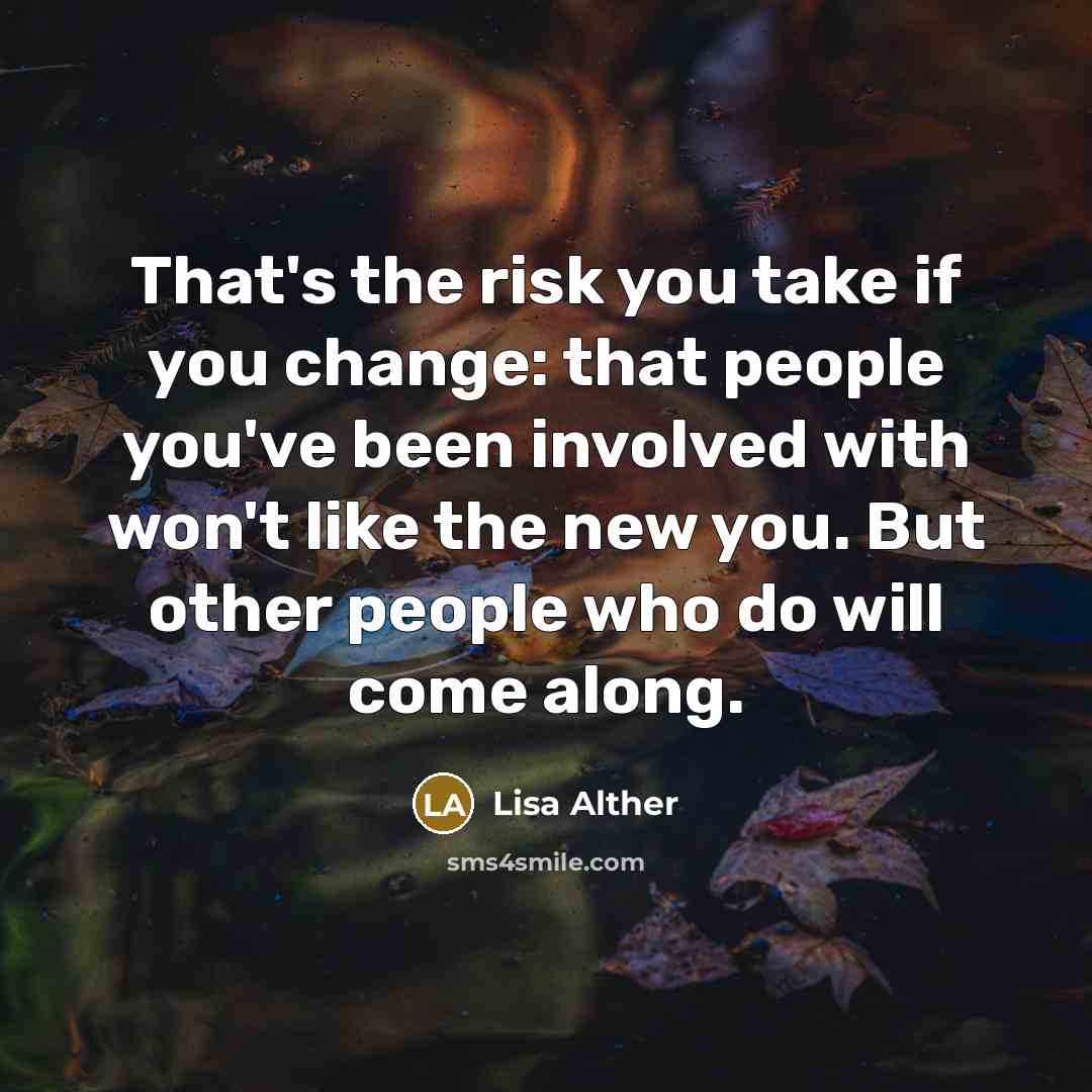 “That's the risk you take if you change: that people…” quote by Lisa Alther