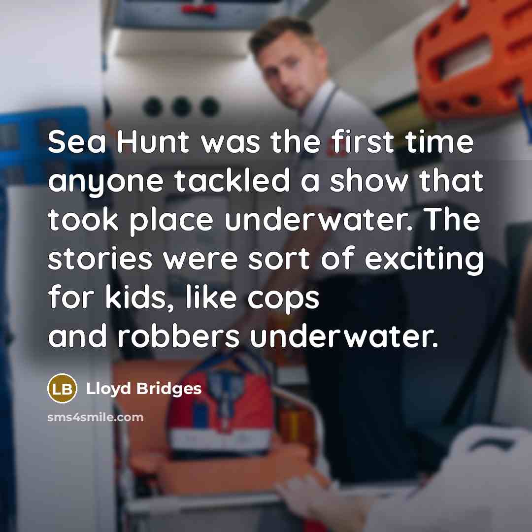 “Sea Hunt was the first time anyone tackled a show…” quote by Lloyd Bridges