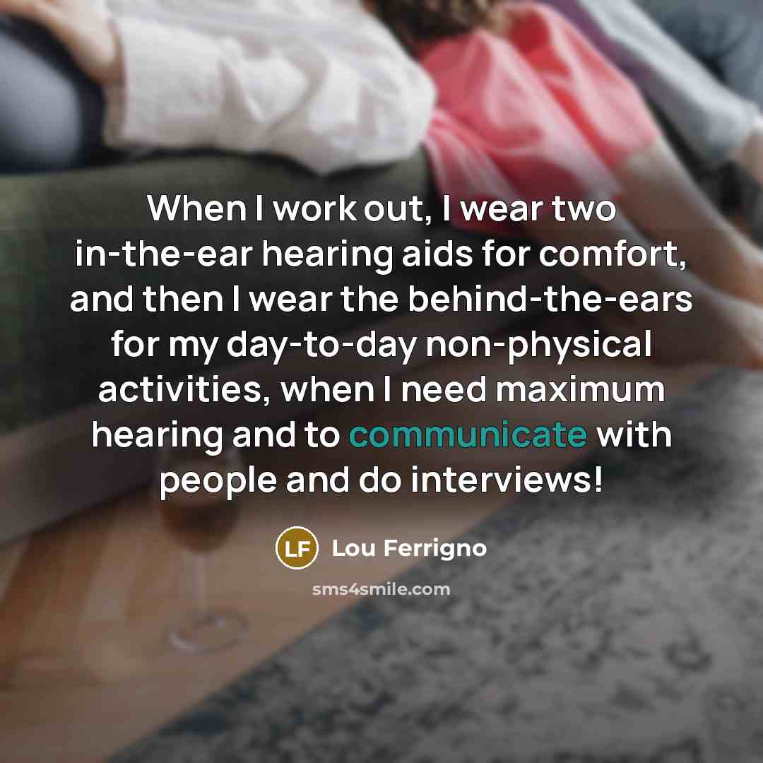 “When I work out, I wear two in-the-ear hearing aids…” quote by Lou Ferrigno