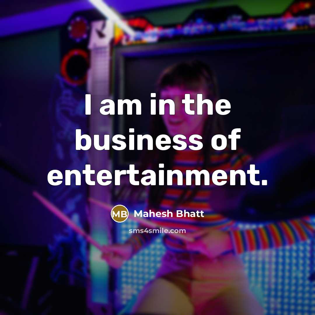 “I am in the business of entertainment.…” quote by Mahesh Bhatt