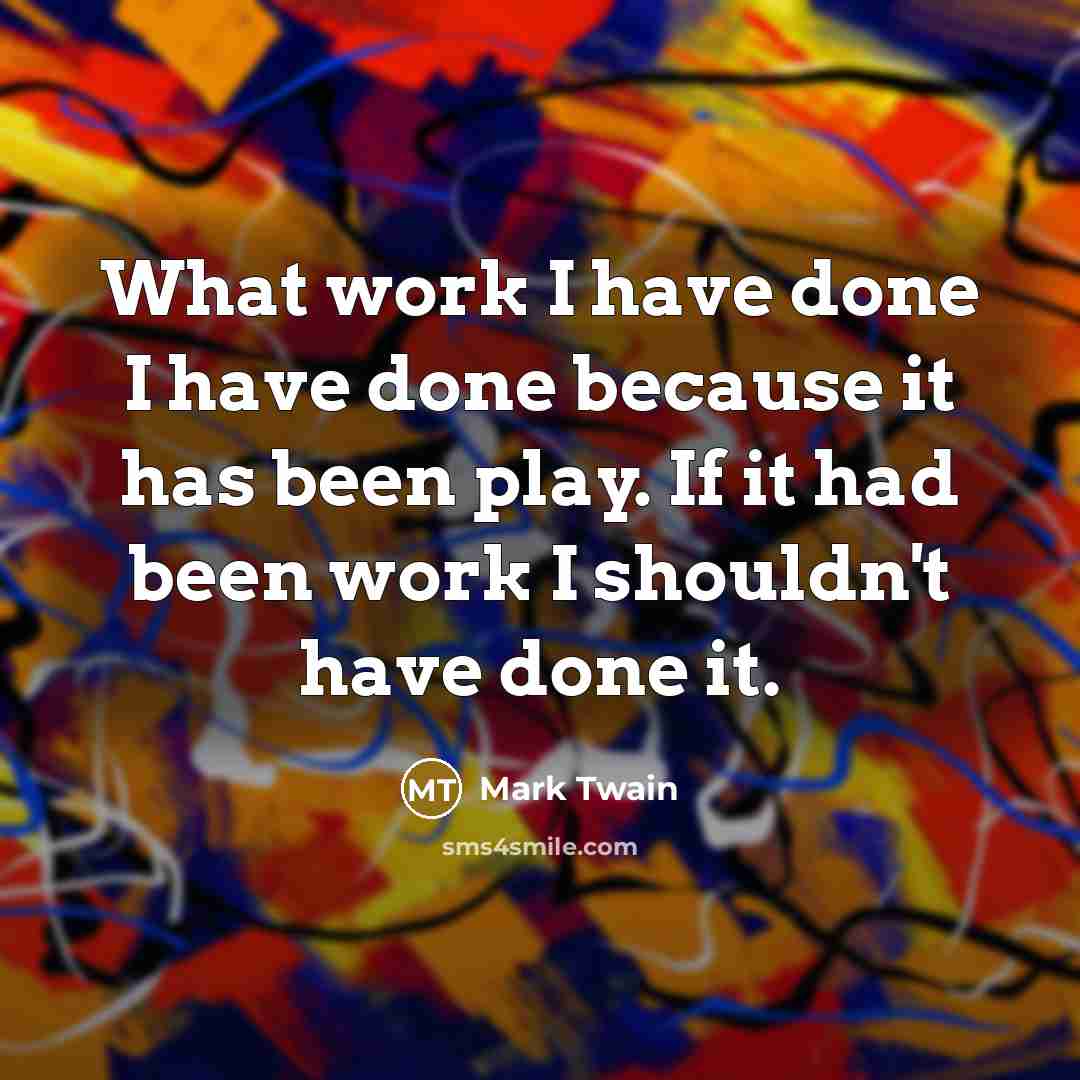 “What work I have done I have done because it…” quote by Mark Twain