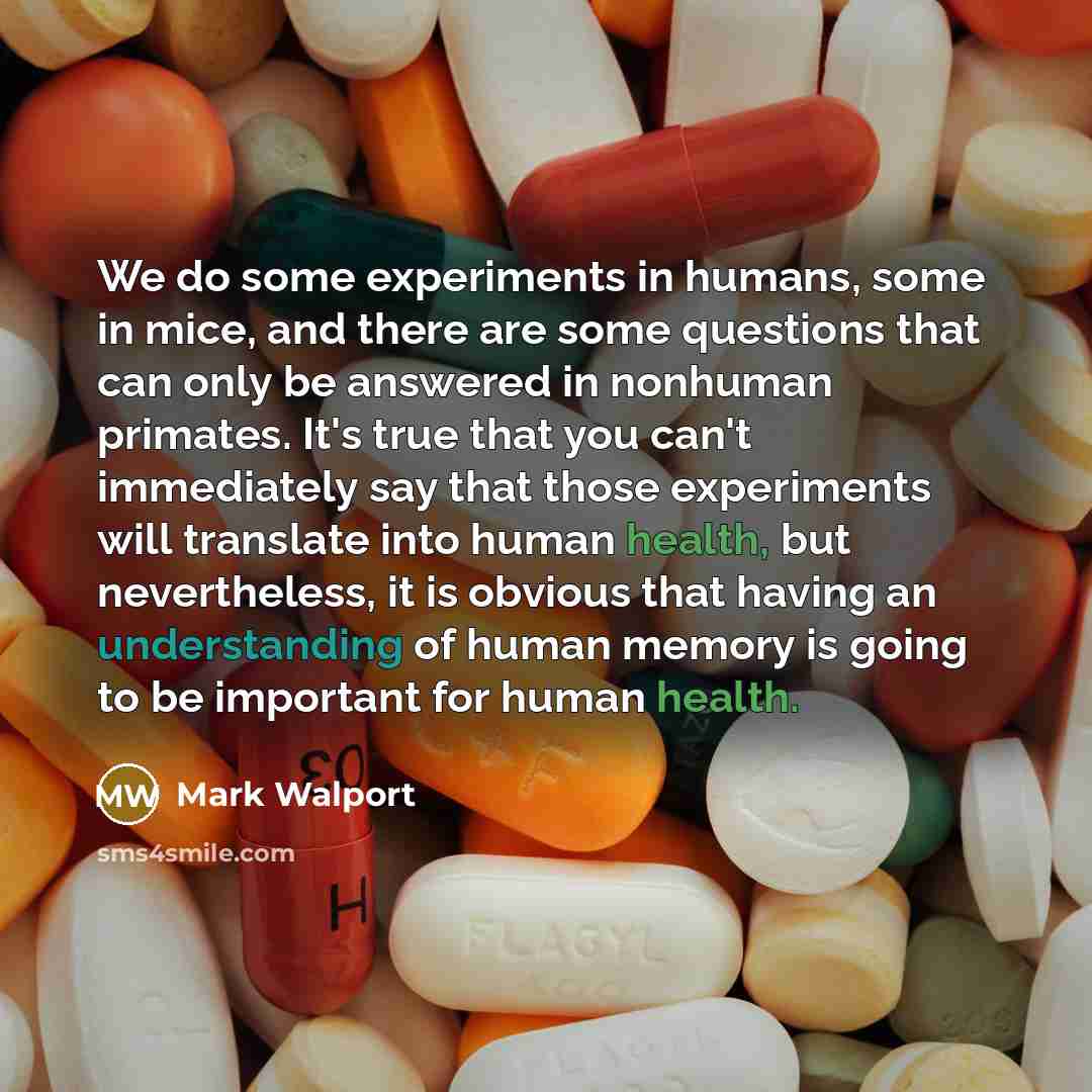 “We do some experiments in humans, some in mice, and…” quote by Mark Walport
