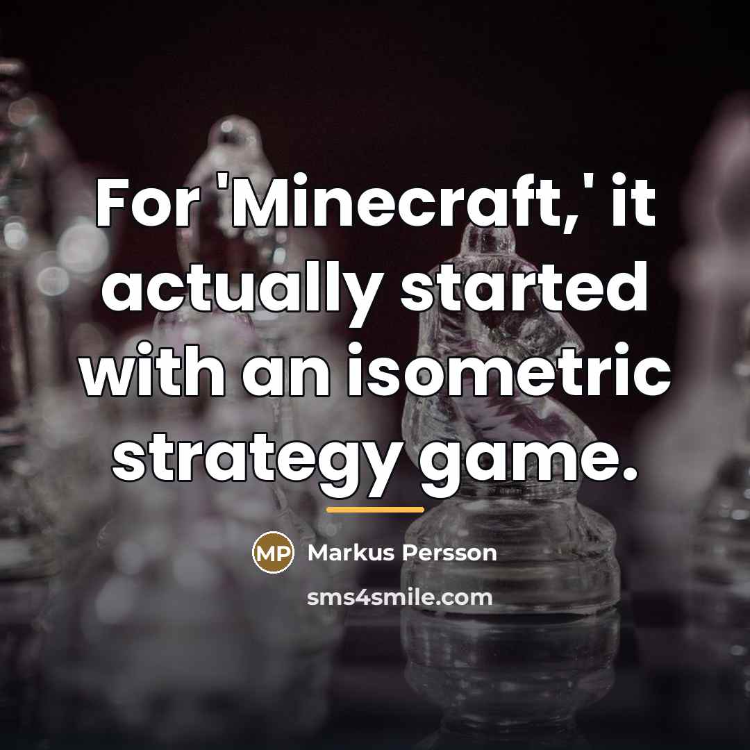 “For 'Minecraft,' it actually started with an isometric strategy game.…” quote by Markus Persson