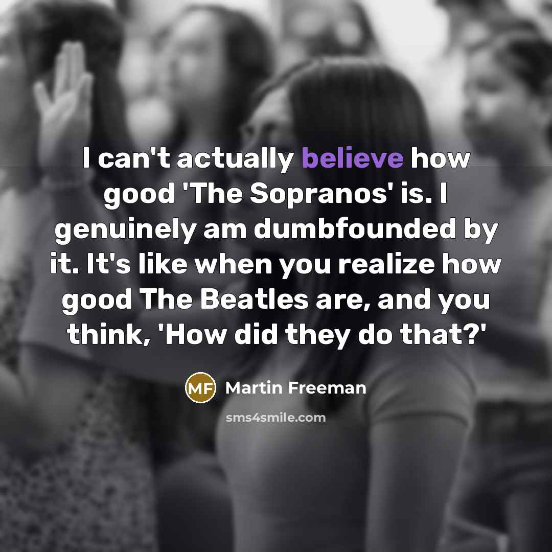 “I can't actually believe how good 'The Sopranos' is. I…” quote by Martin Freeman