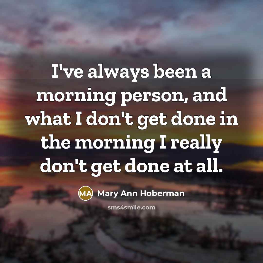 “I've always been a morning person, and what I don't…” quote by Mary Ann Hoberman