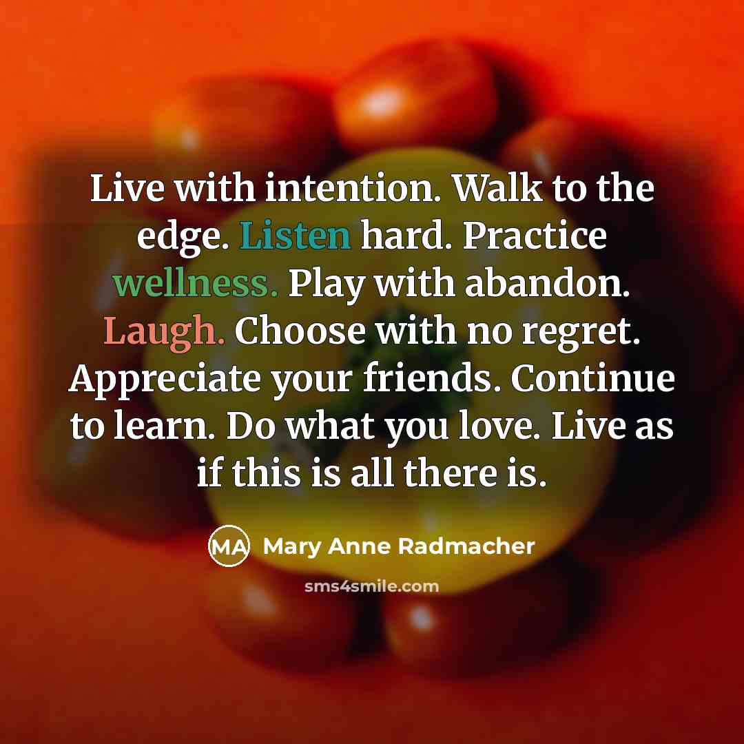 “Live with intention. Walk to the edge. Listen hard. Practice…” quote by Mary Anne Radmacher