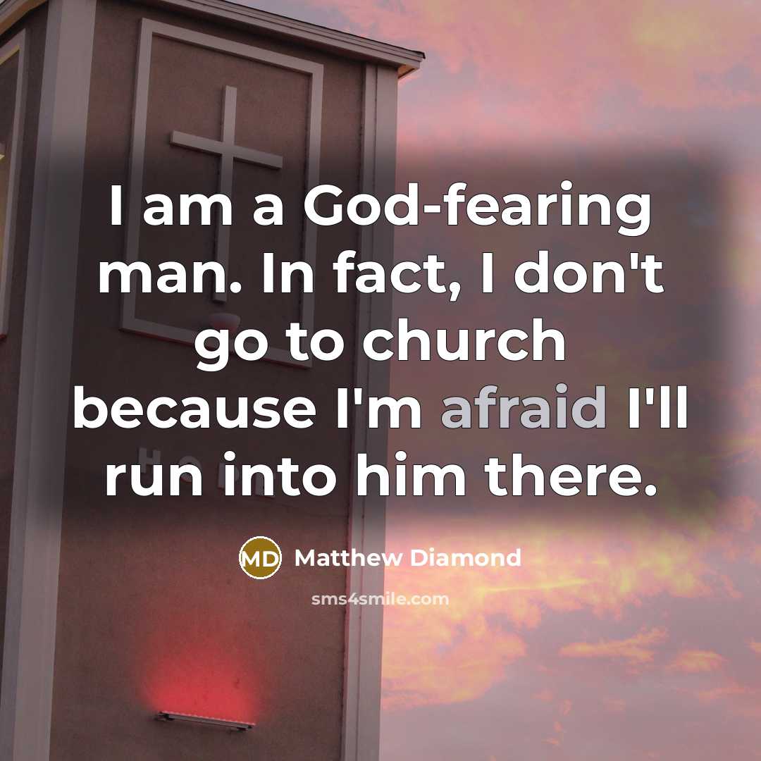 “I am a God-fearing man. In fact, I don't go to church because I'm afraid I'll run into him there.” quote by Matthew Diamond