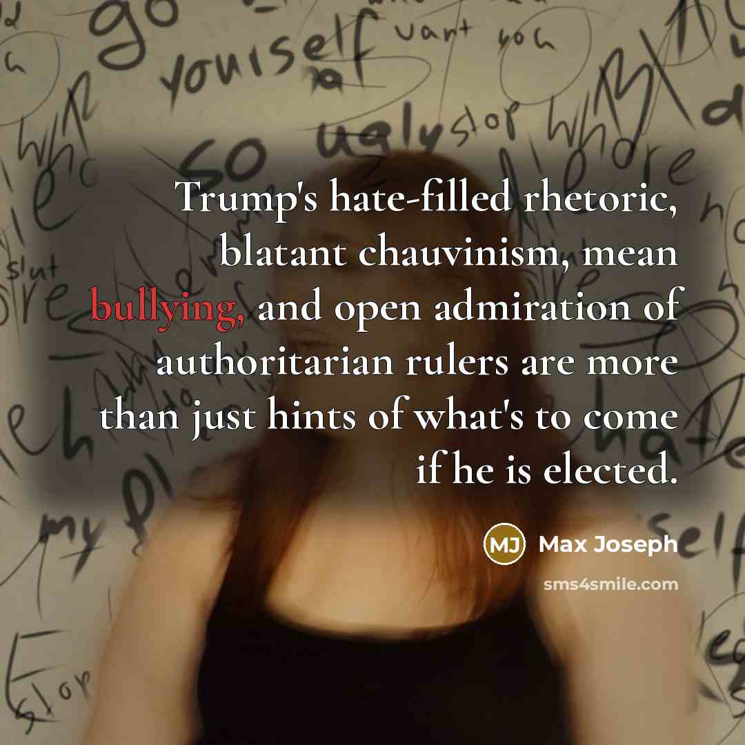 “Trump's hate-filled rhetoric, blatant chauvinism, mean bullying, and open admiration…” quote by Max Joseph