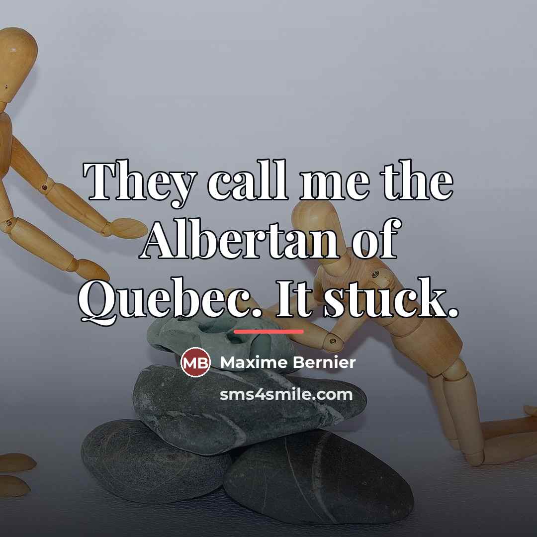 “They call me the Albertan of Quebec. It stuck.…” quote by Maxime Bernier