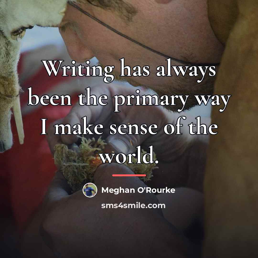 “Writing has always been the primary way I make sense…” quote by Meghan O'Rourke