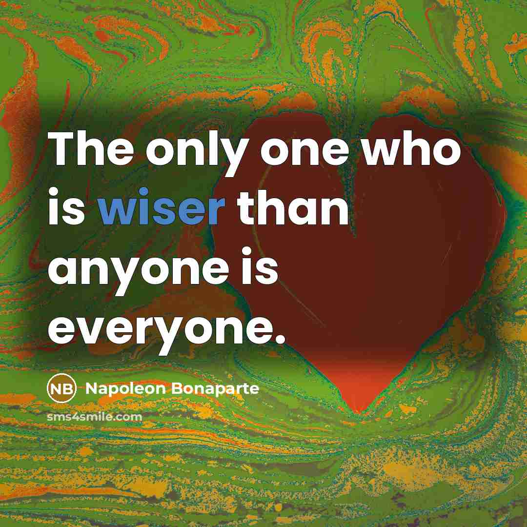“The only one who is wiser than anyone is everyone.…” quote by Napoleon Bonaparte