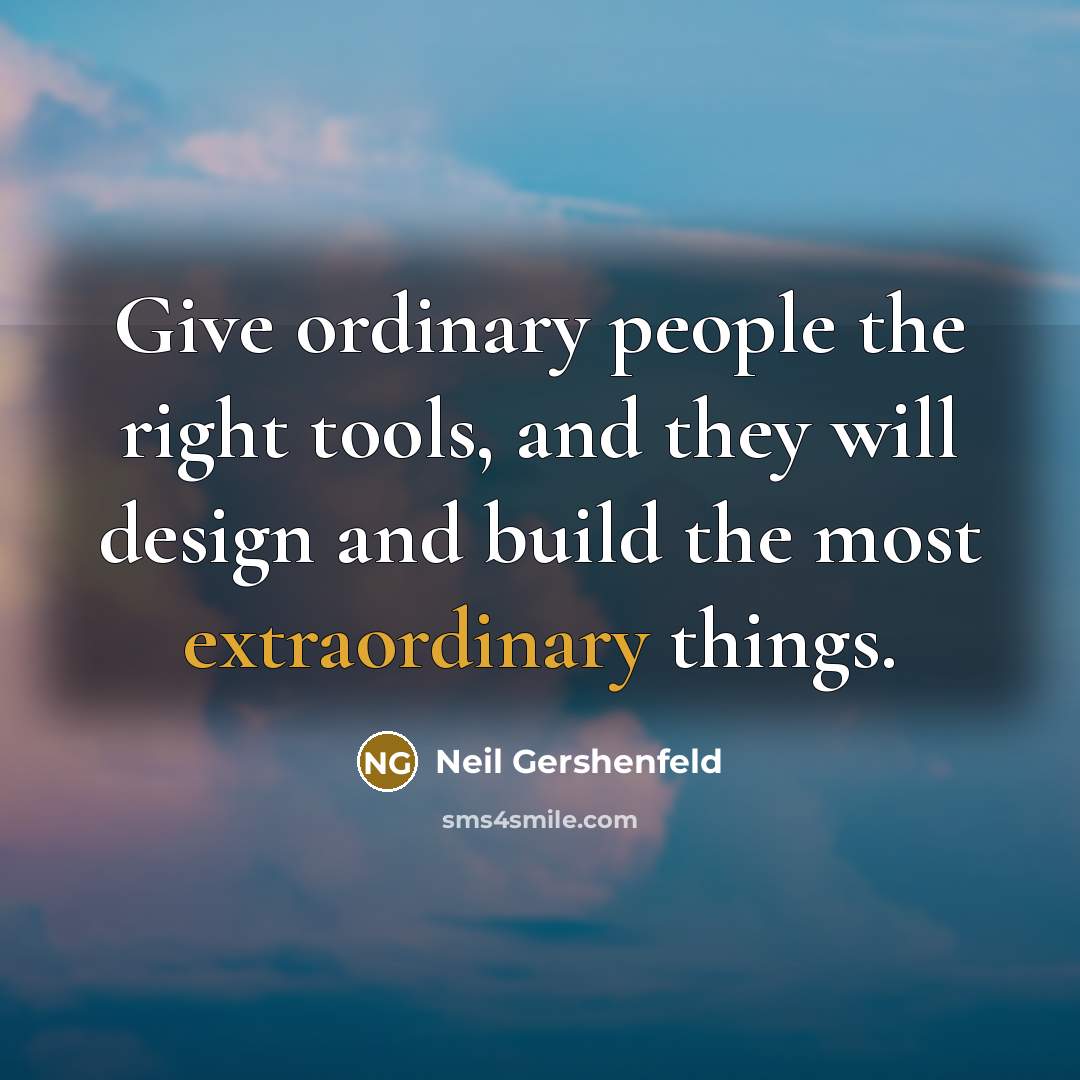 “Give ordinary people the right tools, and they will design…” quote by Neil Gershenfeld