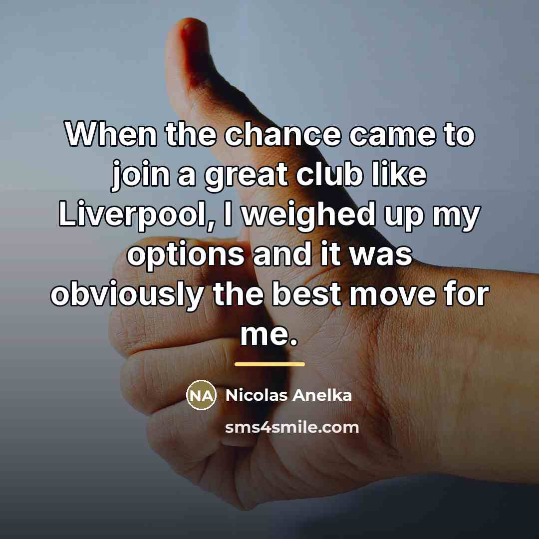 “When the chance came to join a great club like…” quote by Nicolas Anelka
