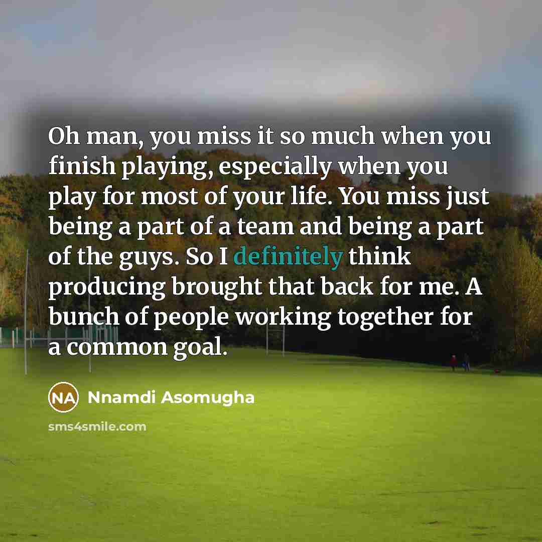 “Oh man, you miss it so much when you finish…” quote by Nnamdi Asomugha