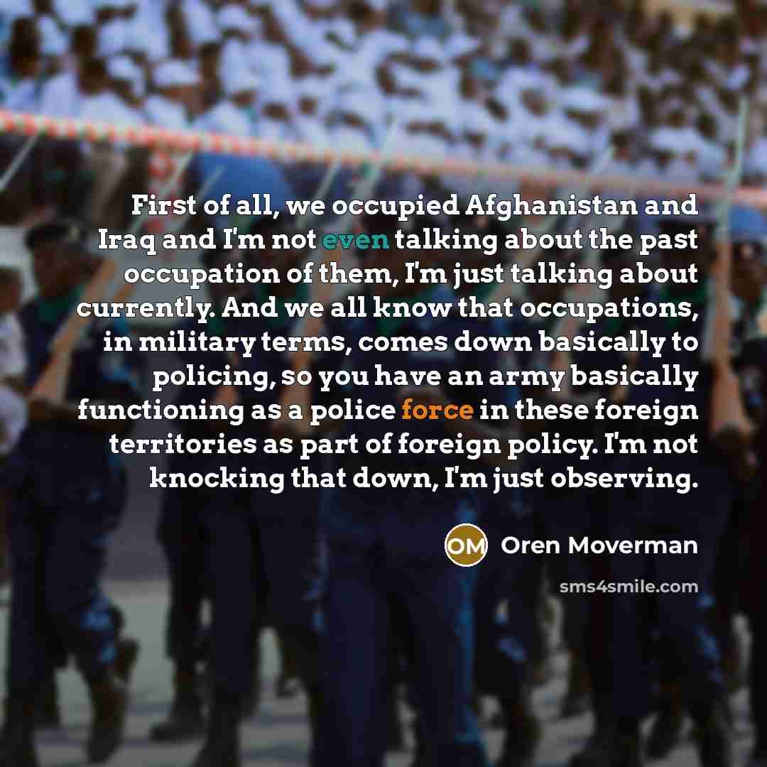 “First of all, we occupied Afghanistan and Iraq and I'm…” quote by Oren Moverman