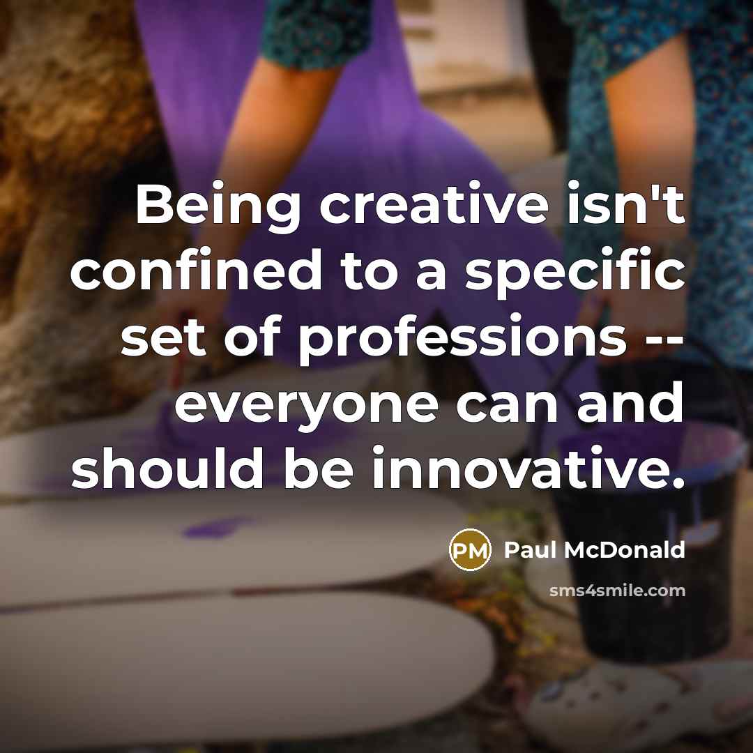 “Being creative isn't confined to a specific set of professions…” quote by Paul McDonald