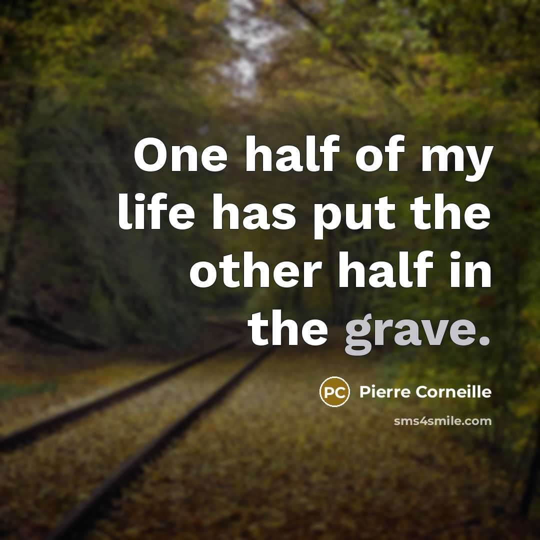 “One half of my life has put the other half…” quote by Pierre Corneille