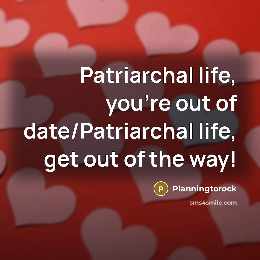“Patriarchal life, you’re out of date/Patriarchal life, get out of…” quote by Planningtorock