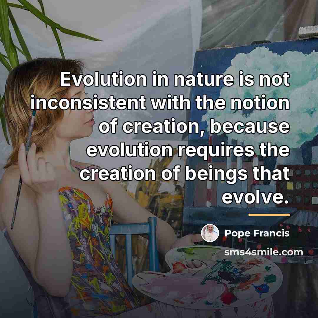 “Evolution in nature is not inconsistent with the notion of…” quote by Pope Francis