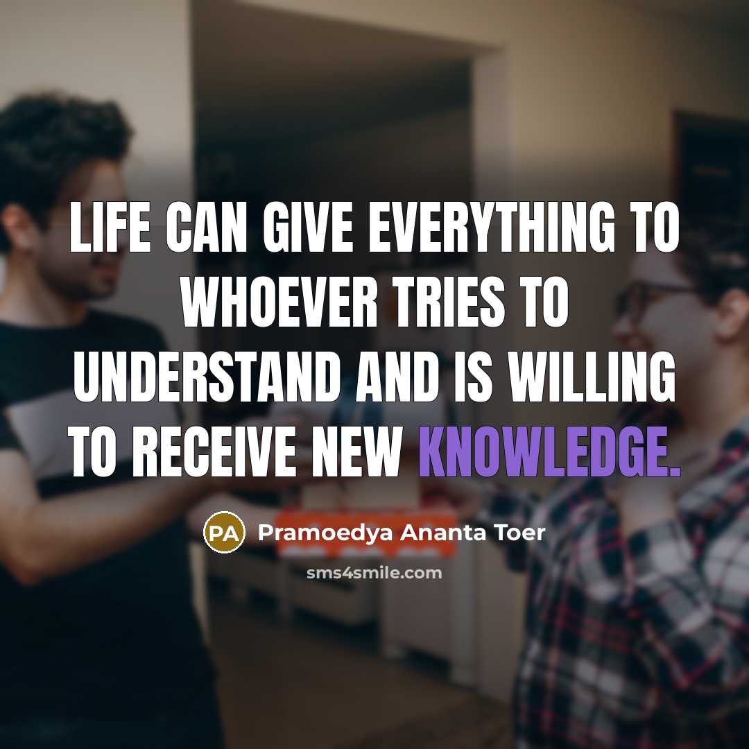 “Life can give everything to whoever tries to understand and…” quote by Pramoedya Ananta Toer