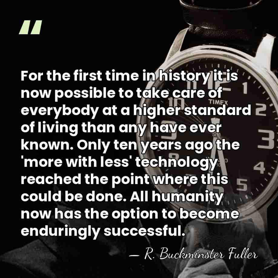 For the first time in history it is now possible to take&hellip; - R. Buckminster Fuller