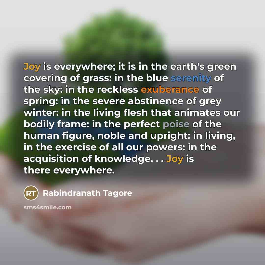 “Joy is everywhere; it is in the earth's green covering…” quote by Rabindranath Tagore