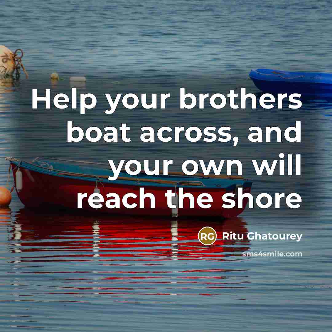 “Help your brothers boat across, and your own will reach…” quote by Ritu Ghatourey