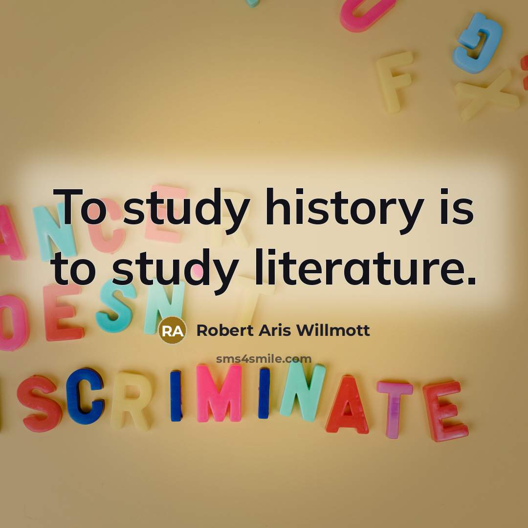 “To study history is to study literature.…” quote by Robert Aris Willmott