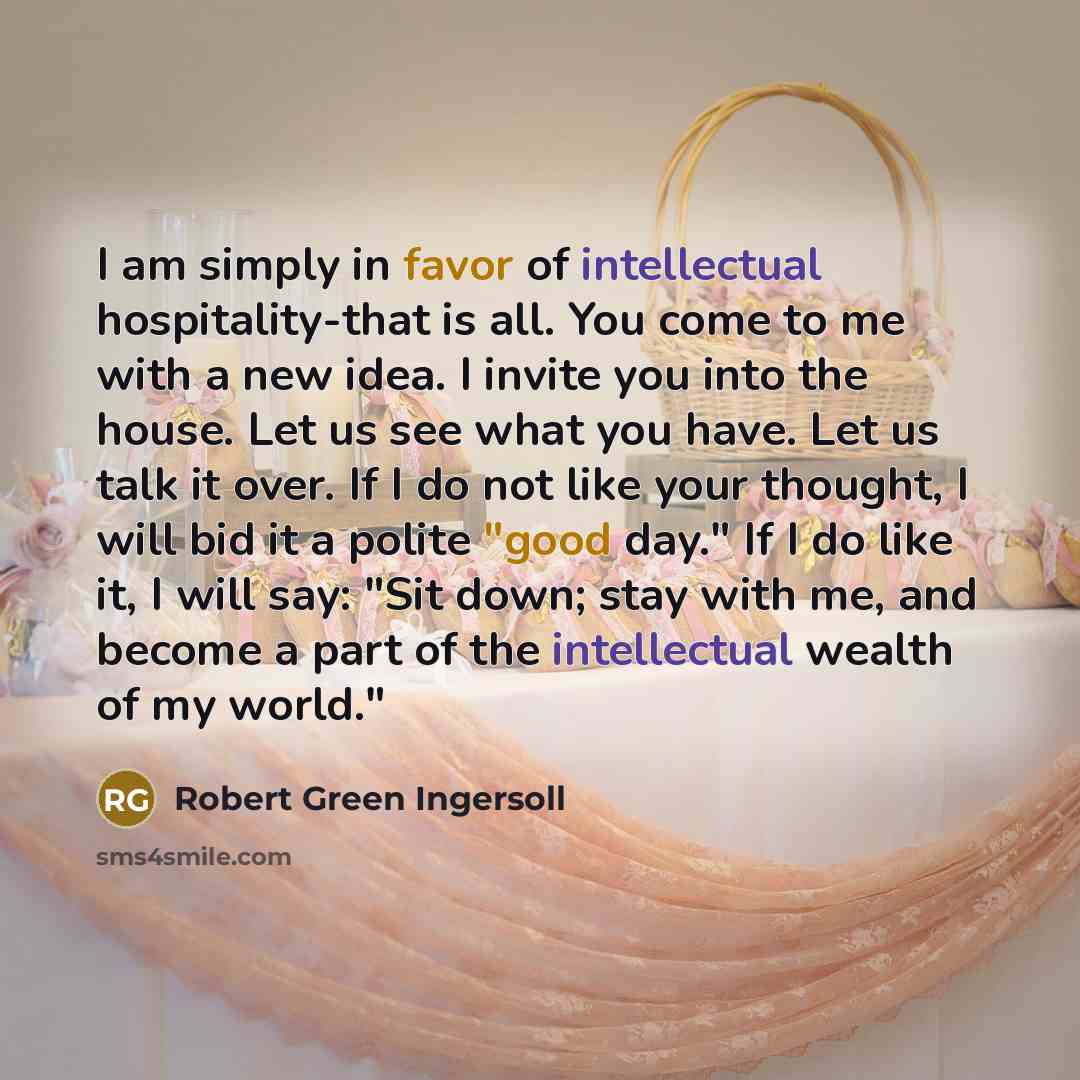 “I am simply in favor of intellectual hospitality-that is all.…” quote by Robert Green Ingersoll