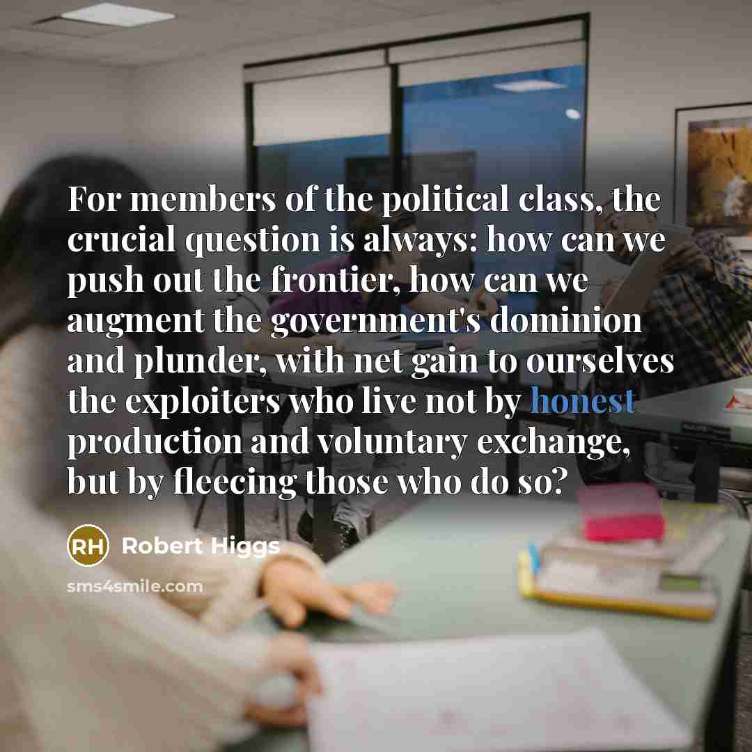 “For members of the political class, the crucial question is…” quote by Robert Higgs