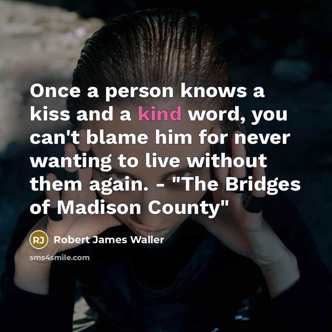 “Once a person knows a kiss and a kind word,…” quote by Robert James Waller