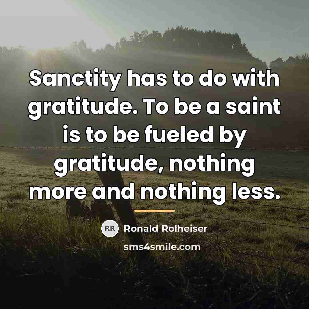 “Sanctity has to do with gratitude. To be a saint…” quote by Ronald Rolheiser