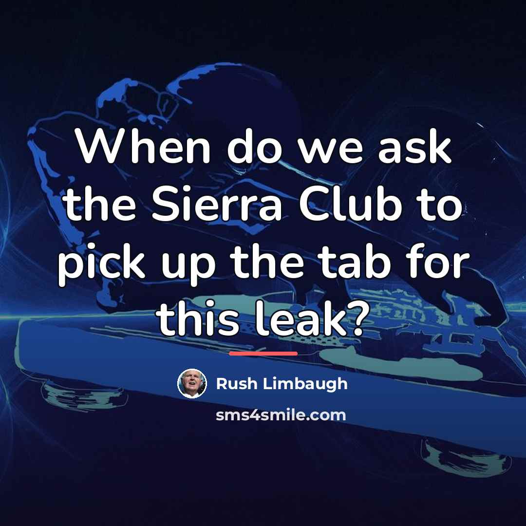 “When do we ask the Sierra Club to pick up…” quote by Rush Limbaugh