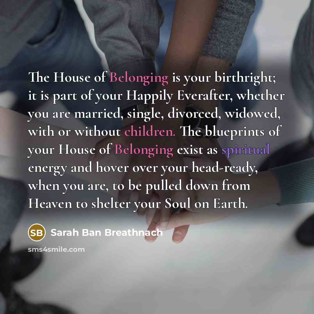 “The House of Belonging is your birthright; it is part…” quote by Sarah Ban Breathnach