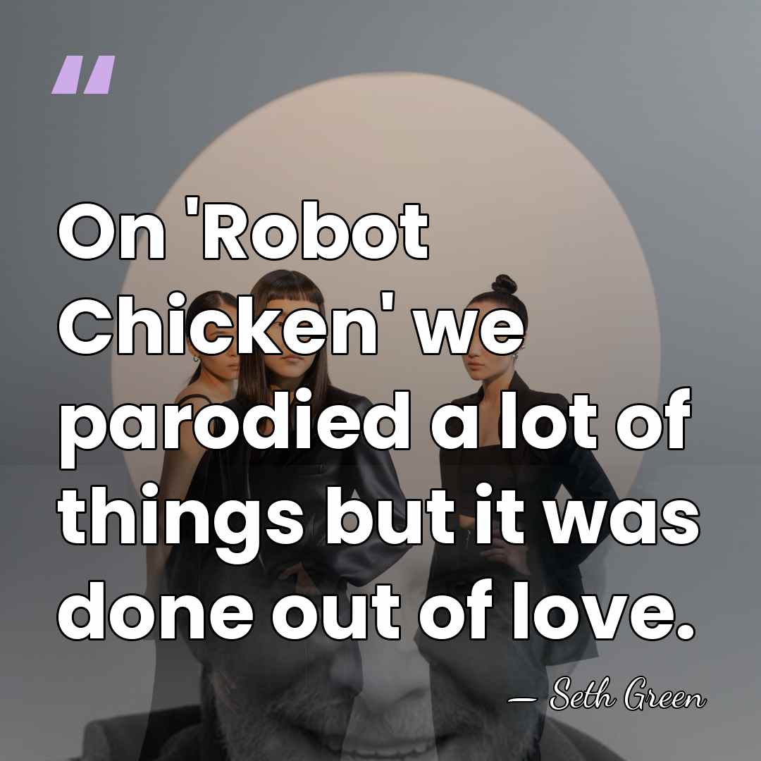 On 'Robot Chicken' we parodied a lot of things but it was&hellip; - Seth Green