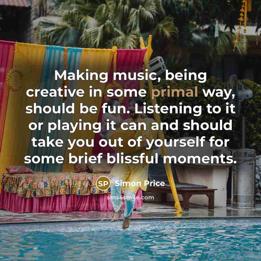 “Making music, being creative in some primal way, should be…” quote by Simon Price