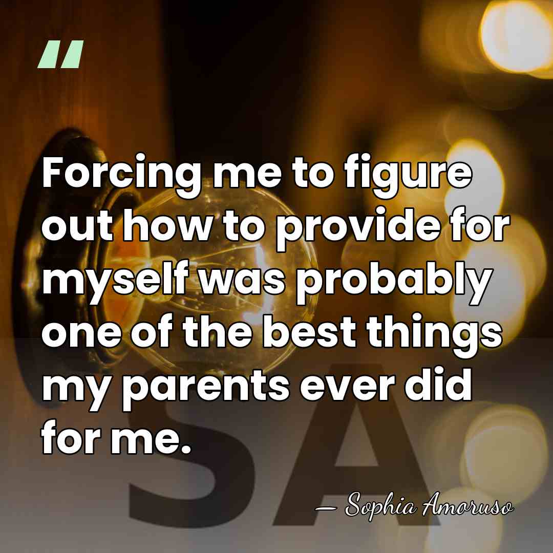 Forcing me to figure out how to provide for myself was probably&hellip; - Sophia Amoruso