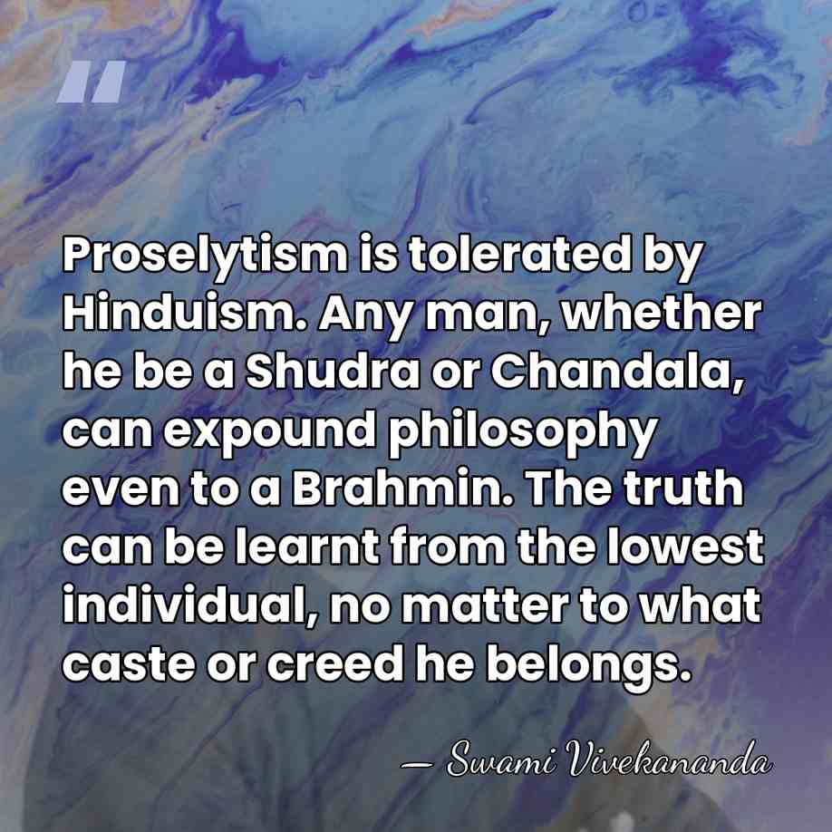 Proselytism is tolerated by Hinduism. Any man, whether he be a Shudra&hellip; - Swami Vivekananda