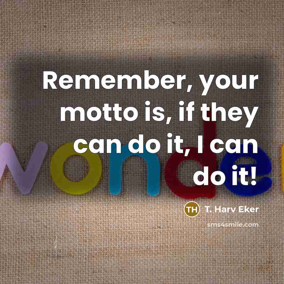 “Remember, your motto is, if they can do it, I…” quote by T. Harv Eker